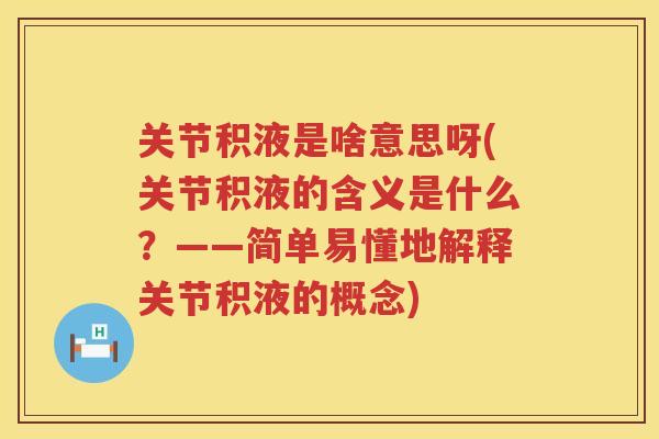 关节积液是啥意思呀(关节积液的含义是什么？——简单易懂地解释关节积液的概念)