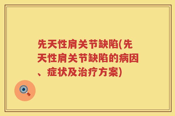 先天性肩关节缺陷(先天性肩关节缺陷的因、症状及方案)