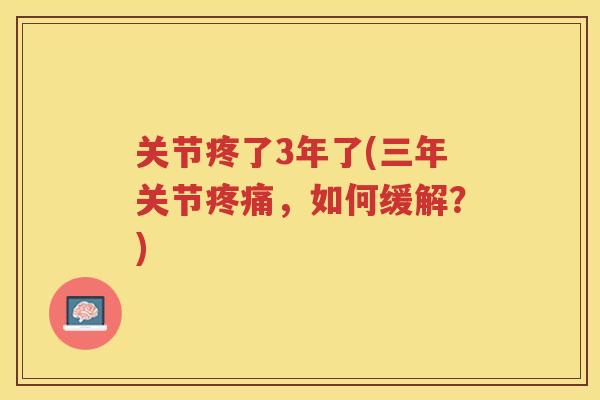 关节疼了3年了(三年关节，如何缓解？)