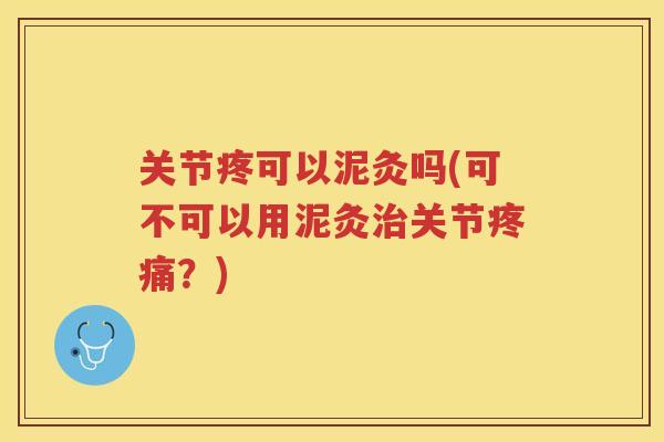 关节疼可以泥灸吗(可不可以用泥灸关节？)