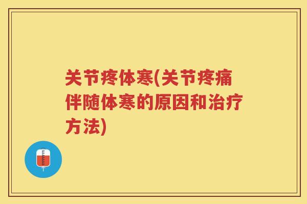 关节疼体寒(关节伴随体寒的原因和方法)
