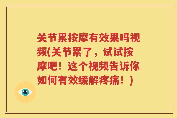 关节累按摩有效果吗视频(关节累了，试试按摩吧！这个视频告诉你如何有效缓解！)
