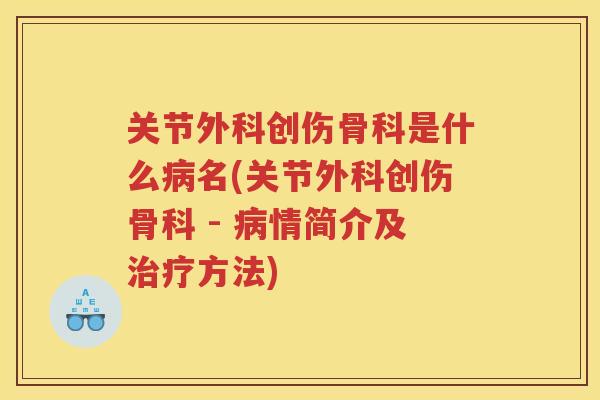 关节外科创伤骨科是什么名(关节外科创伤骨科 - 情简介及方法)