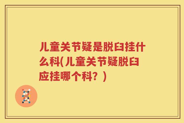 儿童关节疑是脱臼挂什么科(儿童关节疑脱臼应挂哪个科？)