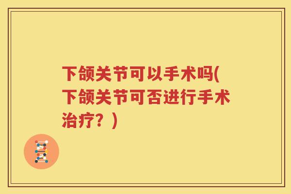 下颌关节可以手术吗(下颌关节可否进行手术？)
