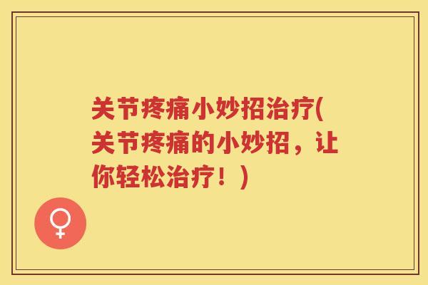 关节小妙招(关节的小妙招，让你轻松！)