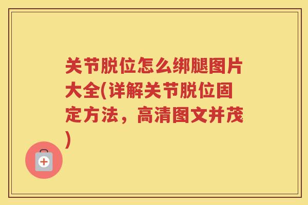 关节脱位怎么绑腿图片大全(详解关节脱位固定方法，高清图文并茂)