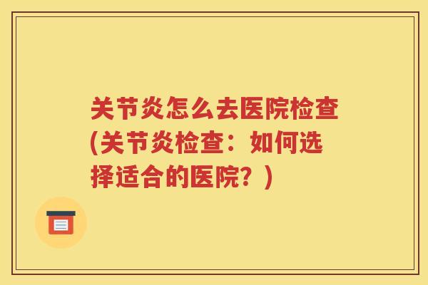 怎么去医院检查(检查：如何选择适合的医院？)