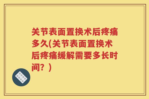 关节表面置换术后多久(关节表面置换术后缓解需要多长时间？)