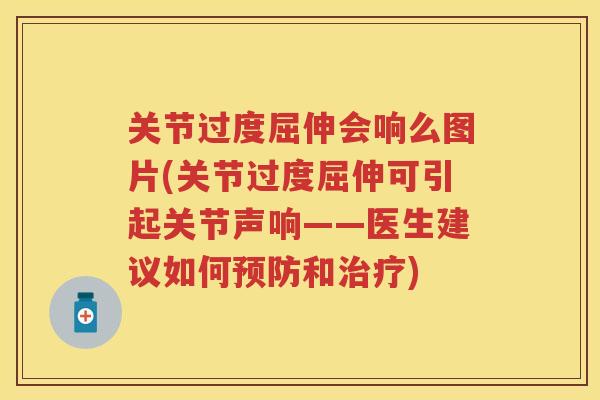 关节过度屈伸会响么图片(关节过度屈伸可引起关节声响——医生建议如何和)
