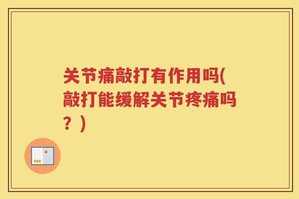 关节痛敲打有作用吗(敲打能缓解关节吗？)