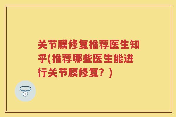 关节膜修复推荐医生知乎(推荐哪些医生能进行关节膜修复？)