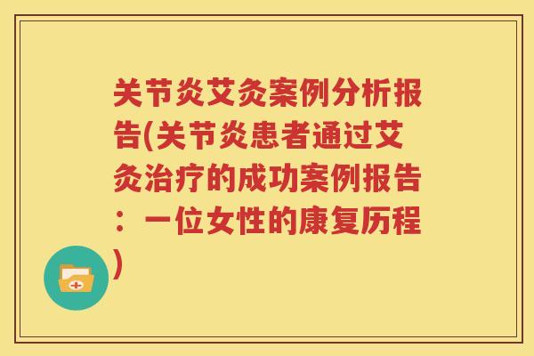 艾灸案例分析报告(患者通过艾灸的成功案例报告：一位女性的康复历程)