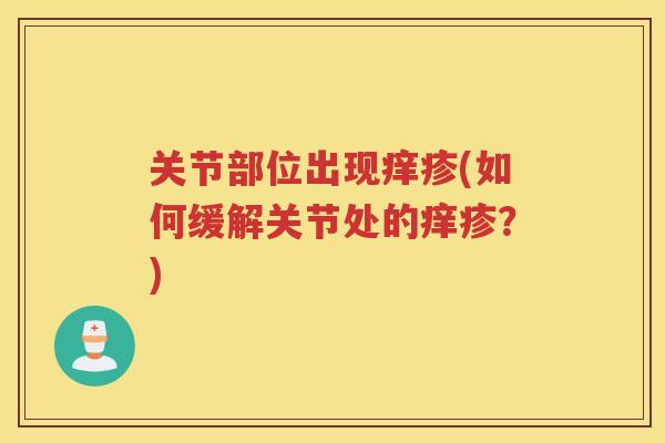 关节部位出现痒疹(如何缓解关节处的痒疹？)