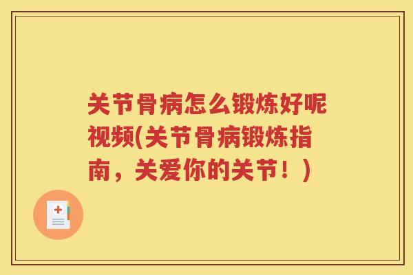 关节骨怎么锻炼好呢视频(关节骨锻炼指南，关爱你的关节！)