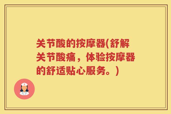 关节酸的按摩器(舒解关节酸痛，体验按摩器的舒适贴心服务。)