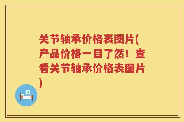 关节轴承价格表图片(产品价格一目了然！查看关节轴承价格表图片)