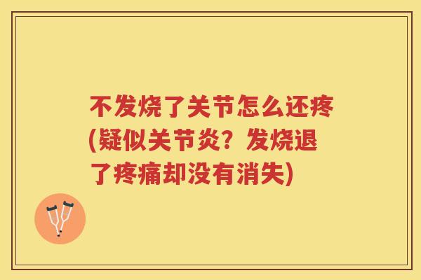 不发烧了关节怎么还疼(疑似？发烧退了却没有消失)