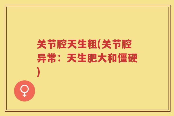 关节腔天生粗(关节腔异常：天生肥大和)