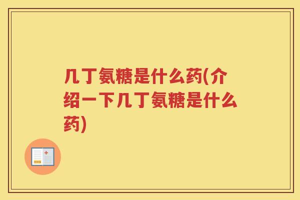 几丁氨糖是什么药(介绍一下几丁氨糖是什么药)