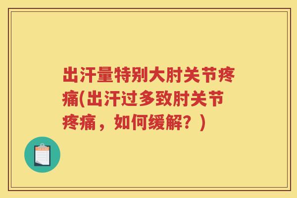 出汗量特别大肘关节(出汗过多致肘关节，如何缓解？)