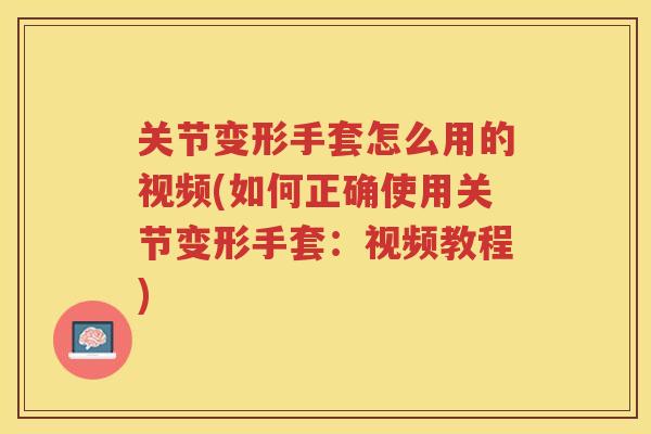 关节变形手套怎么用的视频(如何正确使用关节变形手套：视频教程)