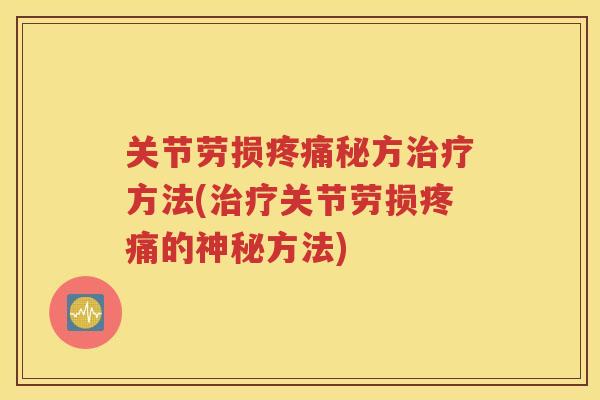 关节劳损秘方方法(关节劳损的神秘方法)