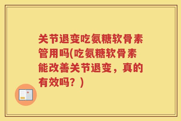 关节退变吃氨糖软骨素管用吗(吃氨糖软骨素能改善关节退变，真的有效吗？)