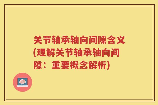 关节轴承轴向间隙含义(理解关节轴承轴向间隙：重要概念解析)