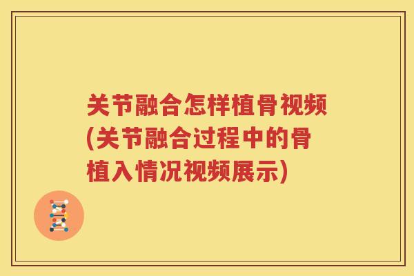 关节融合怎样植骨视频(关节融合过程中的骨植入情况视频展示)