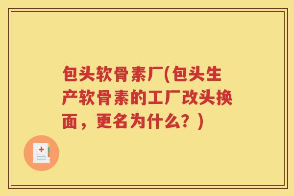 包头软骨素厂(包头生产软骨素的工厂改头换面，更名为什么？)