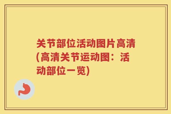 关节部位活动图片高清(高清关节运动图：活动部位一览)