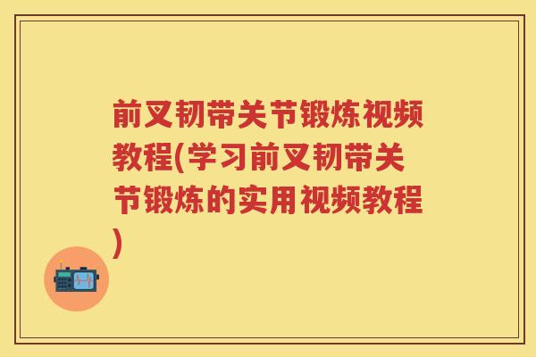 前叉韧带关节锻炼视频教程(学习前叉韧带关节锻炼的实用视频教程)
