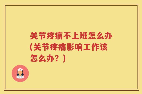 关节不上班怎么办(关节影响工作该怎么办？)