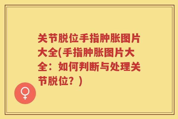 关节脱位手指图片大全(手指图片大全：如何判断与处理关节脱位？)