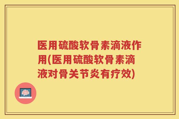 医用硫酸软骨素滴液作用(医用硫酸软骨素滴液对骨有疗效)