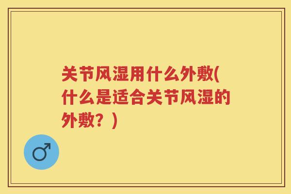 关节用什么外敷(什么是适合关节的外敷？)