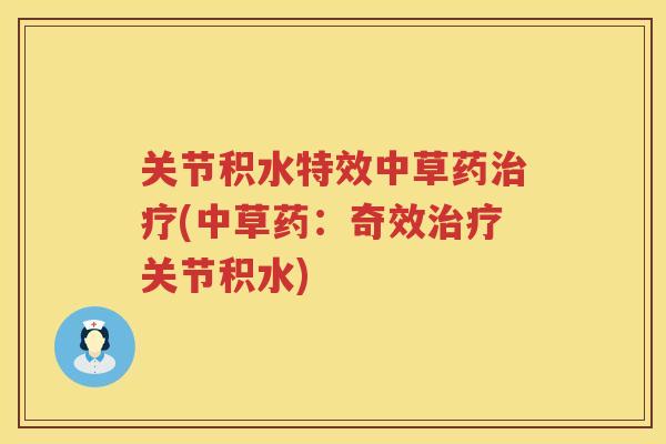 关节积水特效中草药(中草药：奇效关节积水)