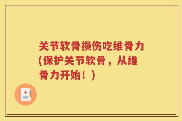 关节软骨损伤吃维骨力(保护关节软骨，从维骨力开始！)