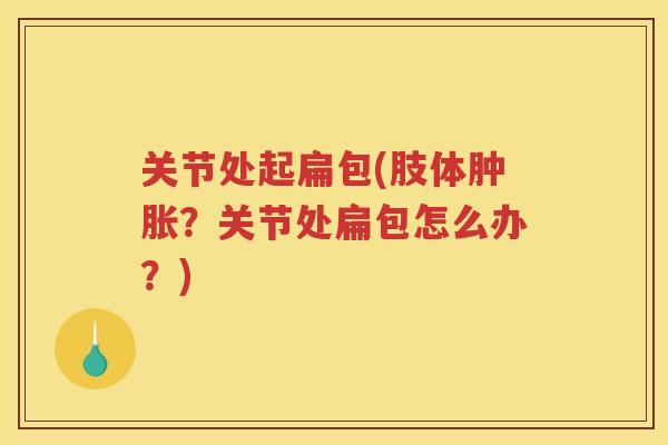 关节处起扁包(肢体？关节处扁包怎么办？)
