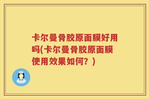 卡尔曼骨胶原面膜好用吗(卡尔曼骨胶原面膜使用效果如何？)
