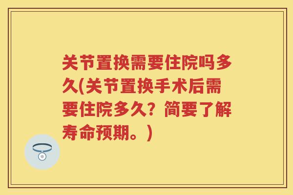 关节置换需要住院吗多久(关节置换手术后需要住院多久？简要了解寿命预期。)