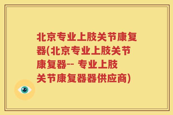北京专业上肢关节康复器(北京专业上肢关节康复器-- 专业上肢关节康复器器供应商)