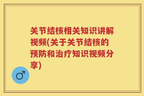 关节结核相关知识讲解视频(关于关节结核的和知识视频分享)