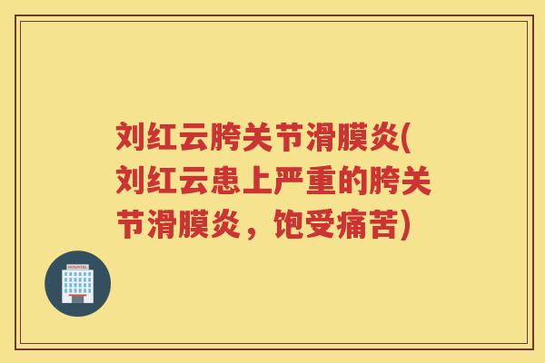 刘红云胯关节(刘红云患上严重的胯关节，饱受痛苦)