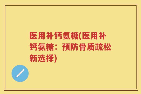 医用补钙氨糖(医用补钙氨糖：新选择)