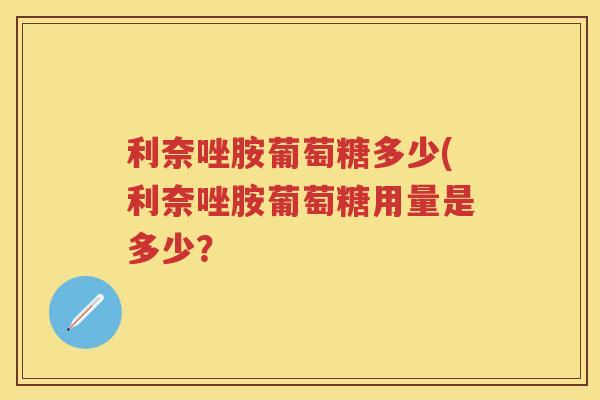 利奈唑胺葡萄糖多少(利奈唑胺葡萄糖用量是多少？
