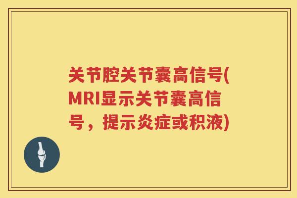 关节腔关节囊高信号(MRI显示关节囊高信号，提示或积液)