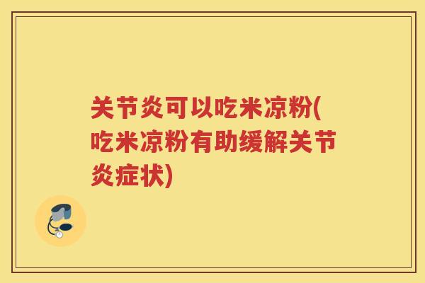 可以吃米凉粉(吃米凉粉有助缓解关节状) 可以吃米凉粉(吃米凉粉有助缓解关节状)