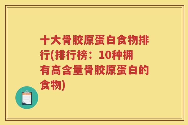 十大骨胶原蛋白食物排行(排行榜：10种拥有高含量骨胶原蛋白的食物)